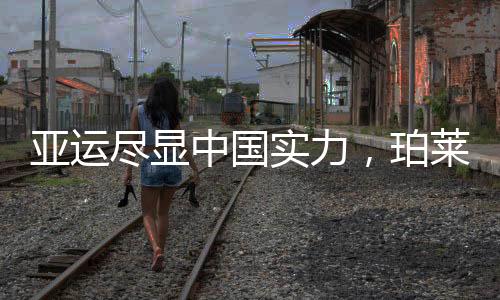 亚运尽显中国实力,珀莱雅品牌大使郑妮娜力女子七项全能夺冠